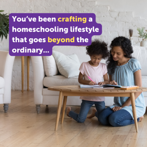 You've been crafting a homeschooling lifestyle that goes beyond the ordinary.